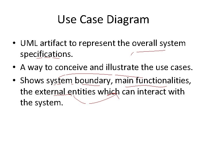 Use Case Diagram • UML artifact to represent the overall system specifications. • A