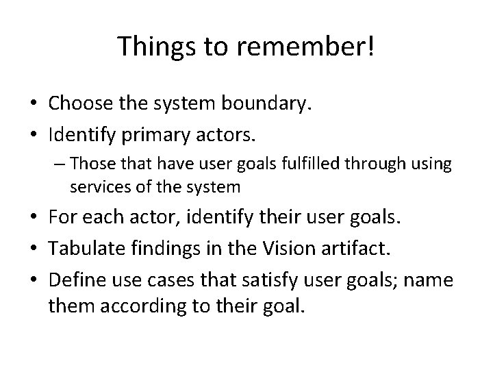 Things to remember! • Choose the system boundary. • Identify primary actors. – Those