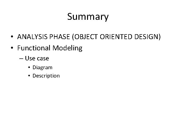 Summary • ANALYSIS PHASE (OBJECT ORIENTED DESIGN) • Functional Modeling – Use case •
