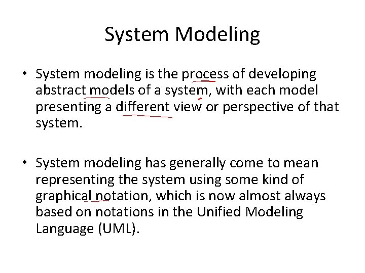 System Modeling • System modeling is the process of developing abstract models of a