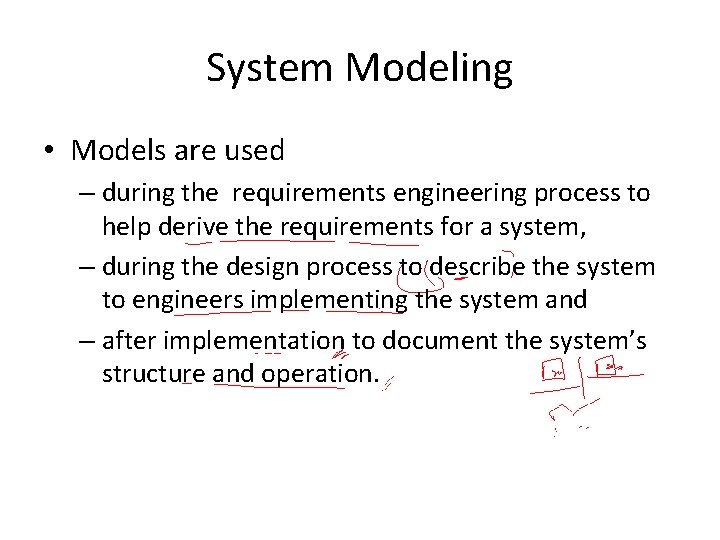 System Modeling • Models are used – during the requirements engineering process to help