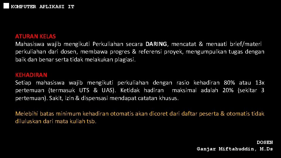 KOMPUTER APLIKASI IT ATURAN KELAS Mahasiswa wajib mengikuti Perkuliahan secara DARING, mencatat & menaati