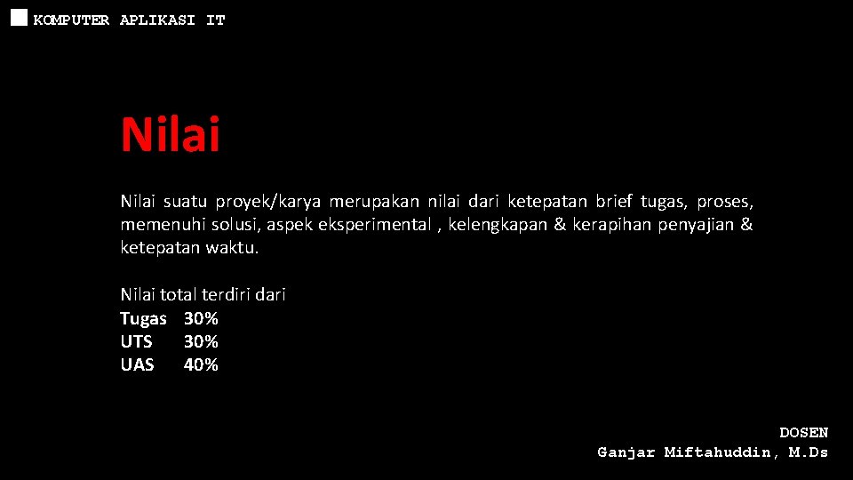 KOMPUTER APLIKASI IT Nilai suatu proyek/karya merupakan nilai dari ketepatan brief tugas, proses, memenuhi