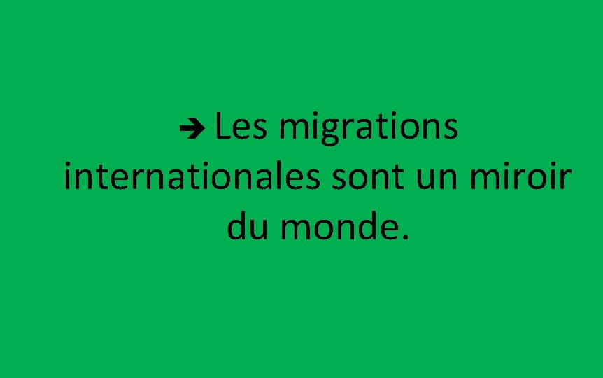  Les migrations internationales sont un miroir du monde. 