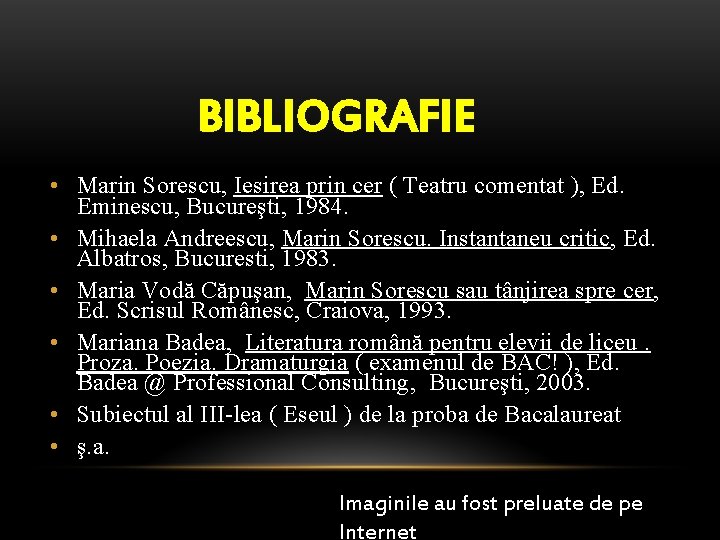 BIBLIOGRAFIE • Marin Sorescu, Iesirea prin cer ( Teatru comentat ), Ed. Eminescu, Bucureşti,