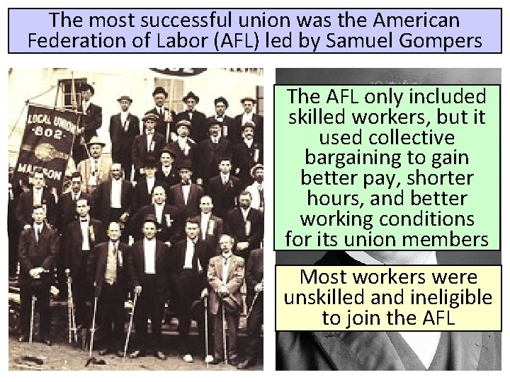 The most successful union was the American Federation of Labor (AFL) led by Samuel