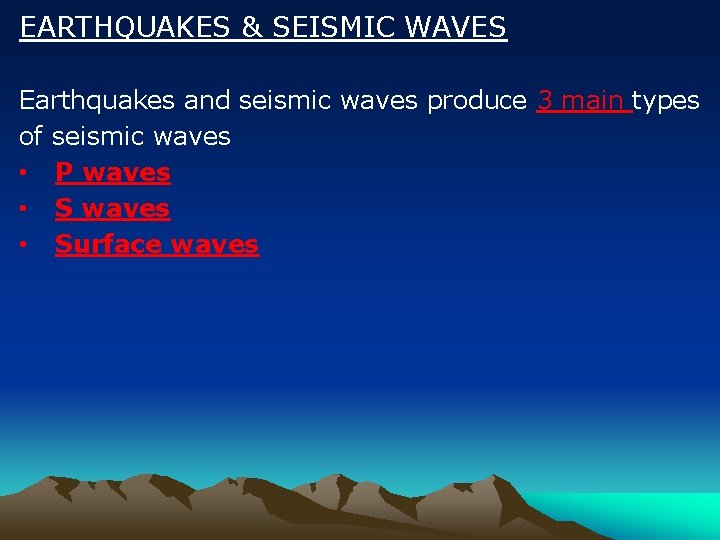 EARTHQUAKES & SEISMIC WAVES Earthquakes and seismic waves produce 3 main types of seismic