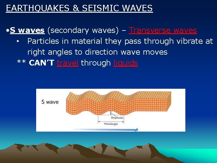 EARTHQUAKES & SEISMIC WAVES • S waves (secondary waves) – Transverse waves • Particles