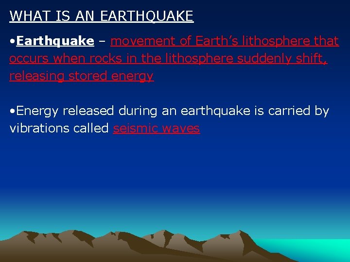 WHAT IS AN EARTHQUAKE • Earthquake – movement of Earth’s lithosphere that occurs when