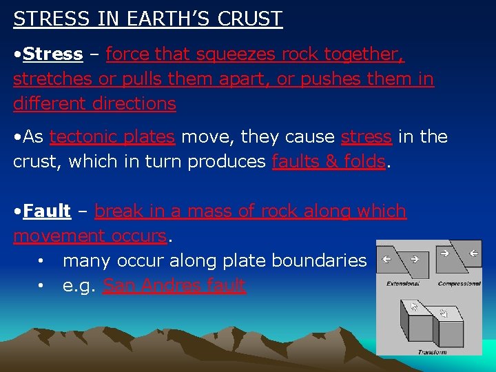 STRESS IN EARTH’S CRUST • Stress – force that squeezes rock together, stretches or