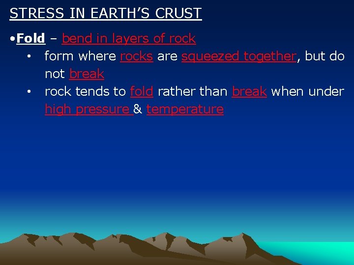 STRESS IN EARTH’S CRUST • Fold – bend in layers of rock • form