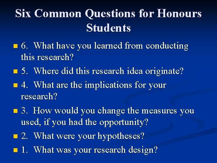 Six Common Questions for Honours Students 6. What have you learned from conducting this