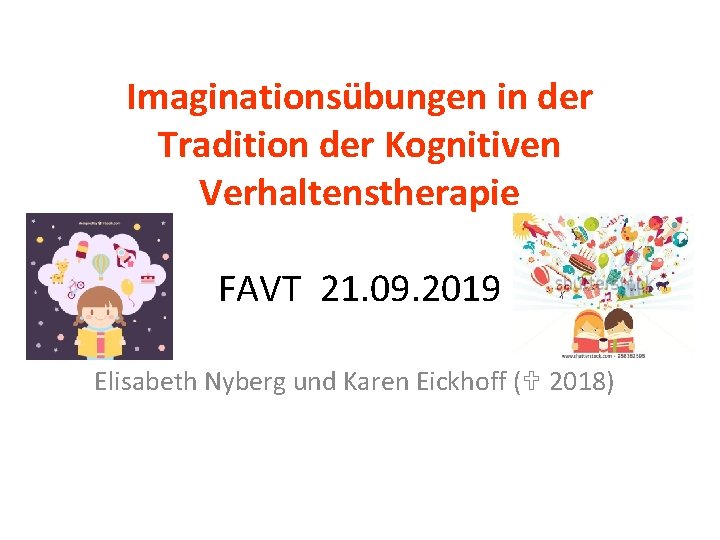 Imaginationsübungen in der Tradition der Kognitiven Verhaltenstherapie FAVT 21. 09. 2019 Elisabeth Nyberg und