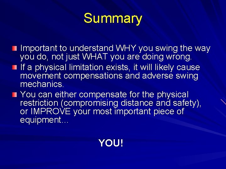 Summary Important to understand WHY you swing the way you do, not just WHAT