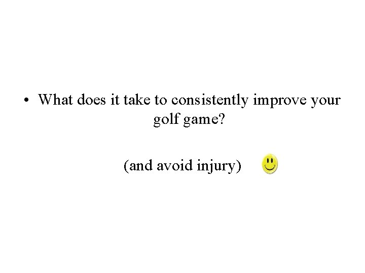  • What does it take to consistently improve your golf game? (and avoid