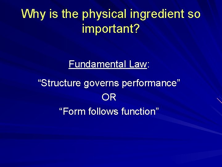 Why is the physical ingredient so important? Fundamental Law: “Structure governs performance” OR “Form