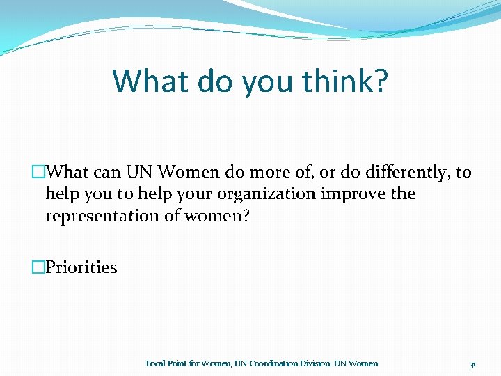 What do you think? �What can UN Women do more of, or do differently, What do you think? �What can UN Women do more of, or do differently,