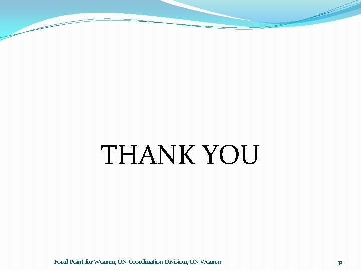 THANK YOU Focal Point for Women, UN Coordination Division, UN Women 32 THANK YOU Focal Point for Women, UN Coordination Division, UN Women 32