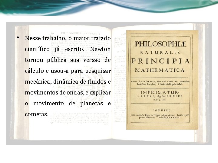  • Nesse trabalho, o maior tratado científico já escrito, Newton tornou pública sua