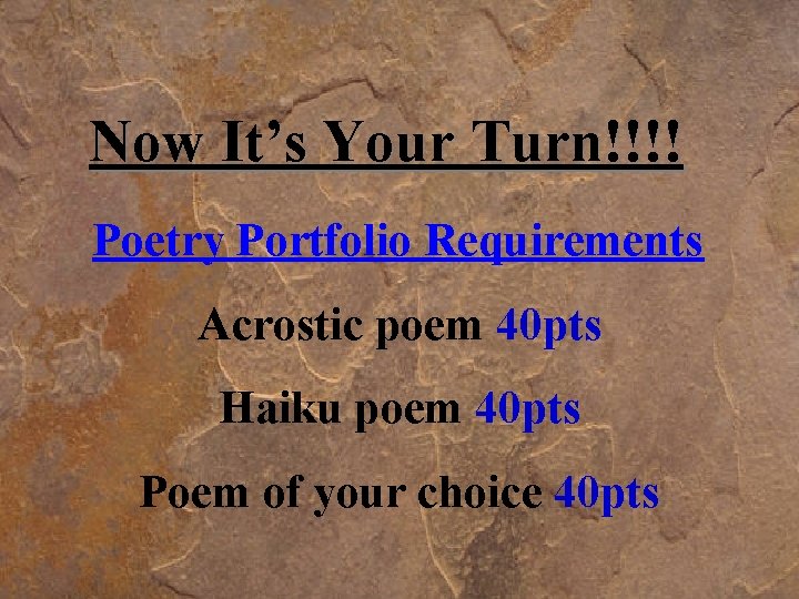 Now It’s Your Turn!!!! Poetry Portfolio Requirements Acrostic poem 40 pts Haiku poem 40