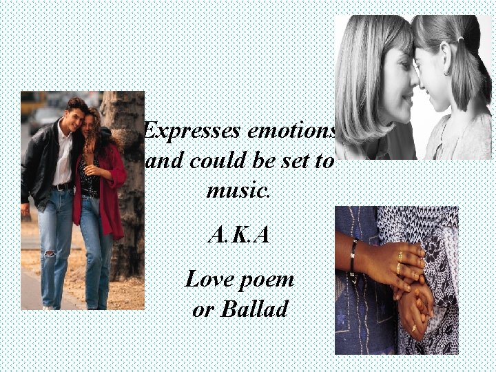 Expresses emotions and could be set to music. A. K. A Love poem or