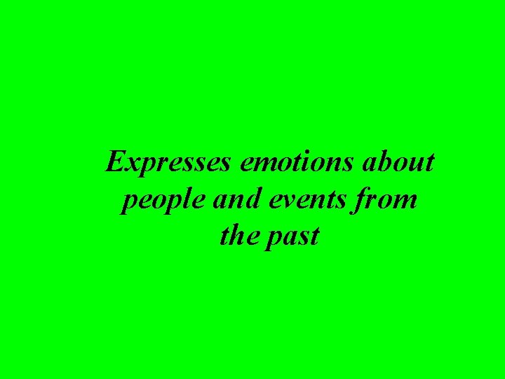 Expresses emotions about people and events from the past 