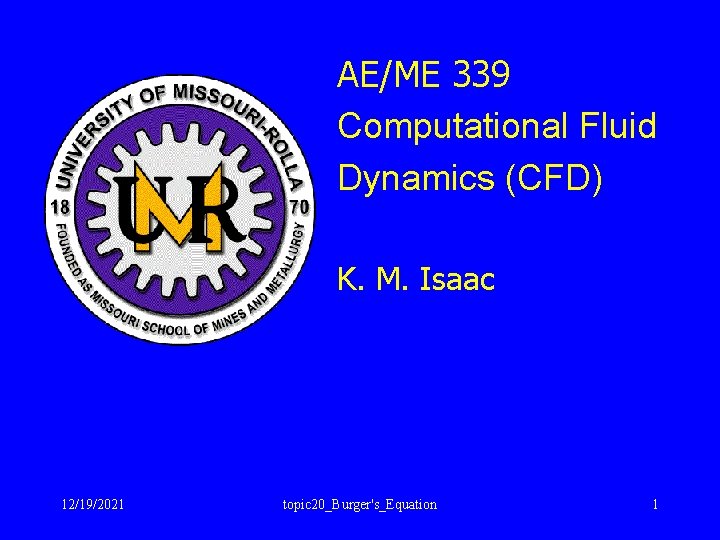 AE/ME 339 Computational Fluid Dynamics (CFD) K. M. Isaac 12/19/2021 topic 20_Burger's_Equation 1 