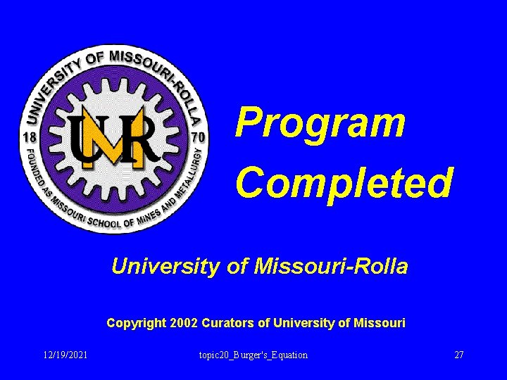Program Completed University of Missouri-Rolla Copyright 2002 Curators of University of Missouri 12/19/2021 topic
