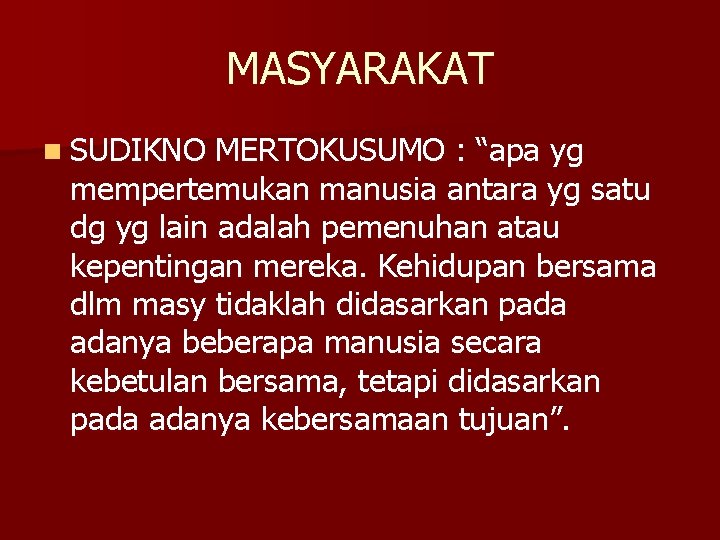 MASYARAKAT n SUDIKNO MERTOKUSUMO : “apa yg mempertemukan manusia antara yg satu dg yg