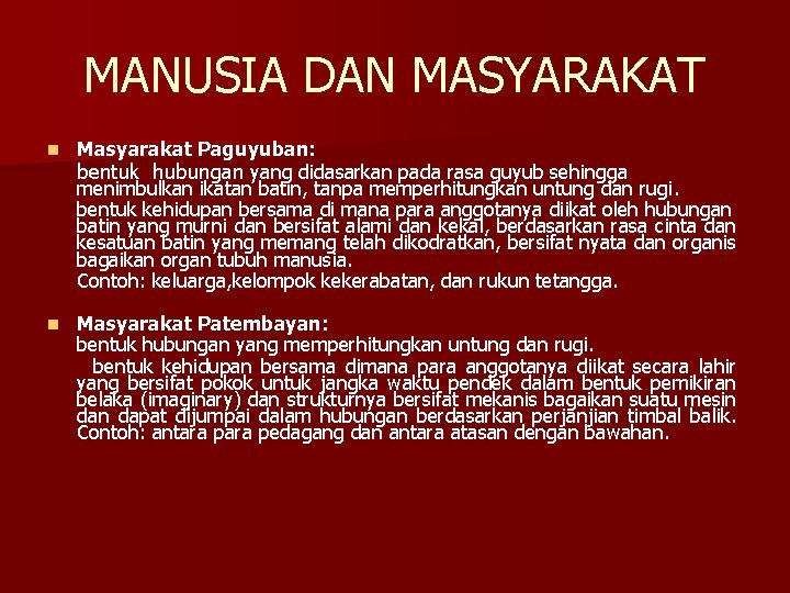 MANUSIA DAN MASYARAKAT n Masyarakat Paguyuban: bentuk hubungan yang didasarkan pada rasa guyub sehingga