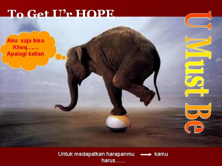 To Get U’r HOPE Aku saja bisa Khoq…… Apalagi kalian Untuk medapatkan harapanmu harus….