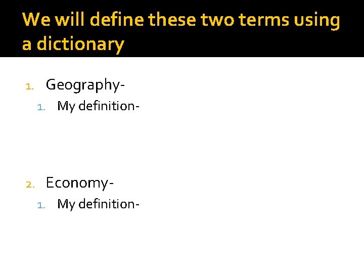 We will define these two terms using a dictionary 1. Geography 1. My definition-