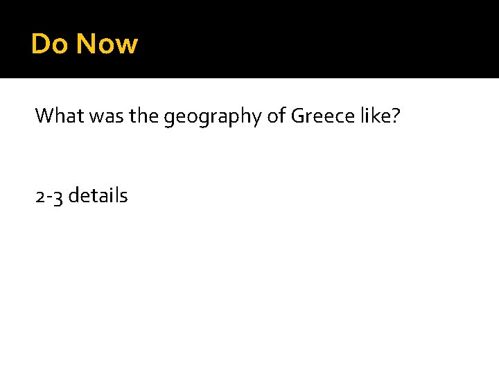 Do Now What was the geography of Greece like? 2 -3 details 
