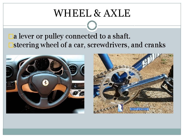 WHEEL & AXLE �a lever or pulley connected to a shaft. �steering wheel of