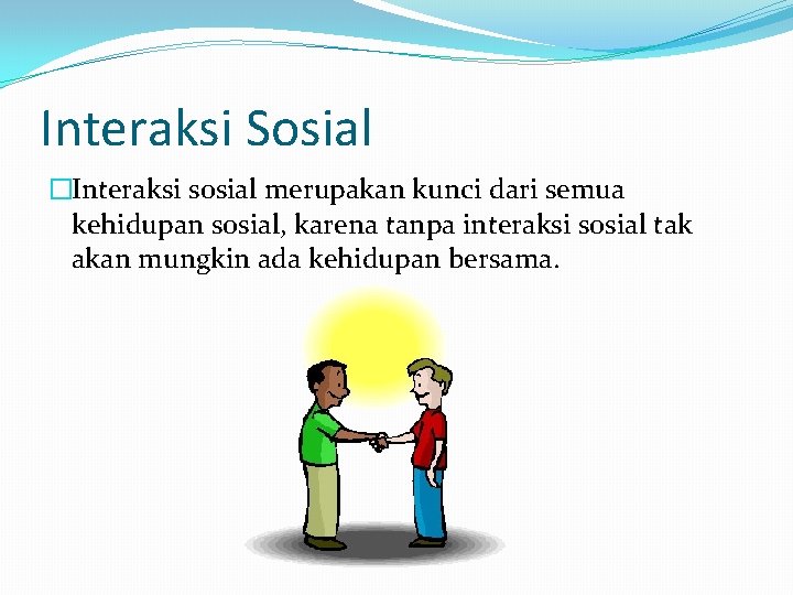 Interaksi Sosial �Interaksi sosial merupakan kunci dari semua kehidupan sosial, karena tanpa interaksi sosial