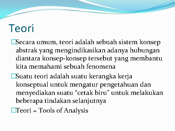 Teori �Secara umum, teori adalah sebuah sistem konsep abstrak yang mengindikasikan adanya hubungan diantara