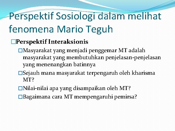 Perspektif Sosiologi dalam melihat fenomena Mario Teguh �Perspektif Interaksionis �Masyarakat yang menjadi penggemar MT Perspektif Sosiologi dalam melihat fenomena Mario Teguh �Perspektif Interaksionis �Masyarakat yang menjadi penggemar MT