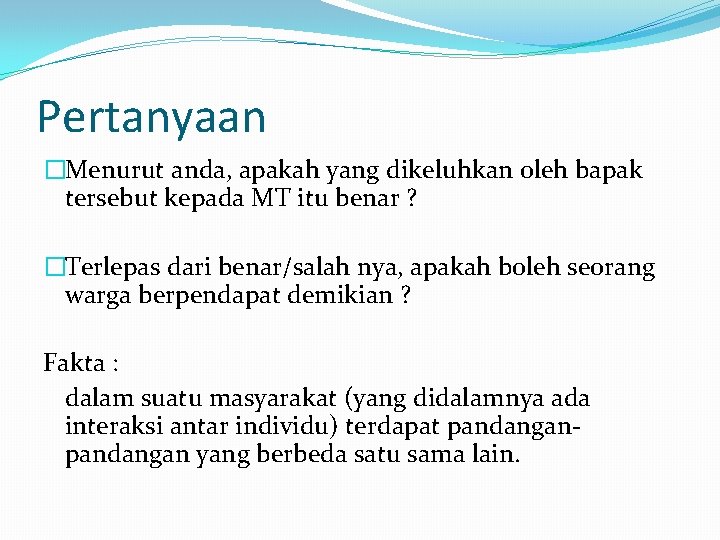 Pertanyaan �Menurut anda, apakah yang dikeluhkan oleh bapak tersebut kepada MT itu benar ? Pertanyaan �Menurut anda, apakah yang dikeluhkan oleh bapak tersebut kepada MT itu benar ?