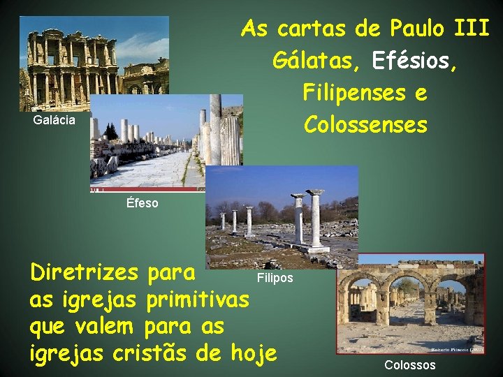 As cartas de Paulo III Gálatas, Efésios, Filipenses e Colossenses Galácia Éfeso Diretrizes para