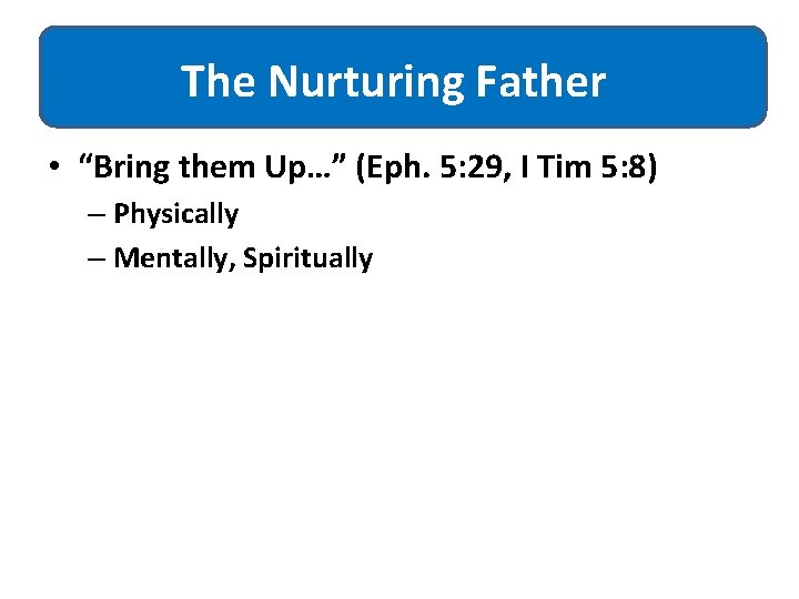 The Nurturing Father • “Bring them Up…” (Eph. 5: 29, I Tim 5: 8)