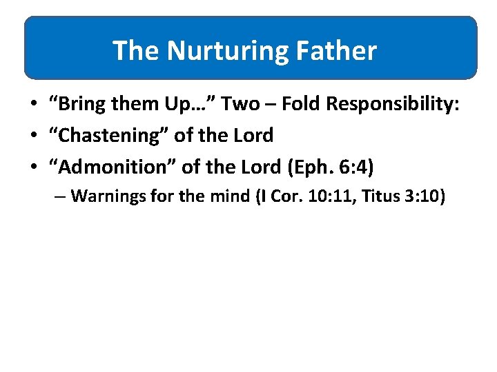 The Nurturing Father • “Bring them Up…” Two – Fold Responsibility: • “Chastening” of