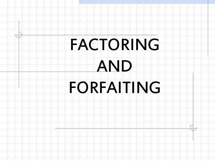 FACTORING AND FORFAITING 