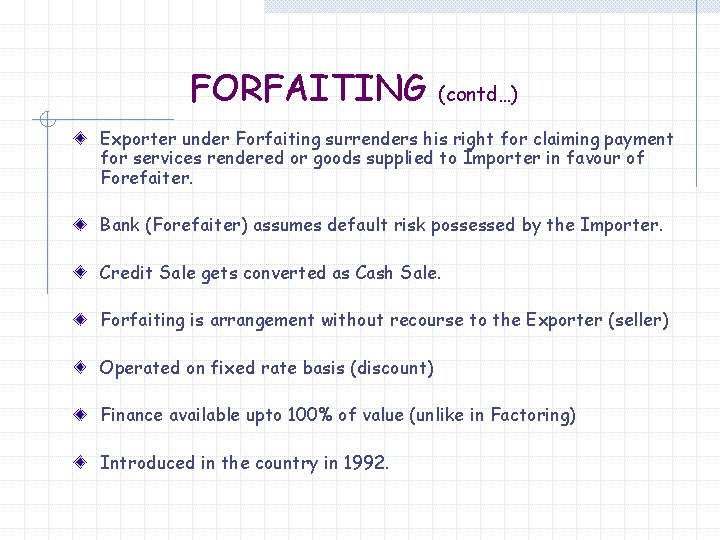 FORFAITING (contd…) Exporter under Forfaiting surrenders his right for claiming payment for services rendered