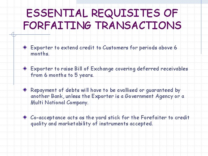 ESSENTIAL REQUISITES OF FORFAITING TRANSACTIONS Exporter to extend credit to Customers for periods above