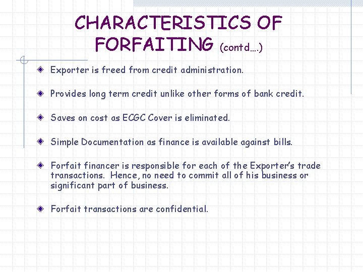 CHARACTERISTICS OF FORFAITING (contd…. ) Exporter is freed from credit administration. Provides long term