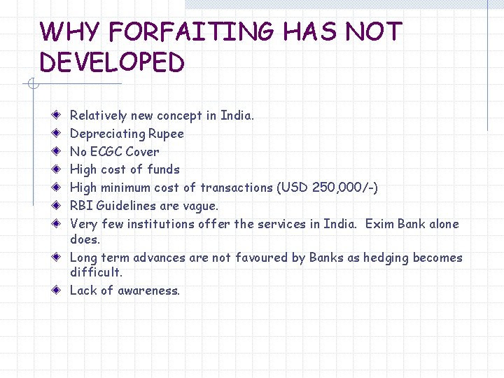 WHY FORFAITING HAS NOT DEVELOPED Relatively new concept in India. Depreciating Rupee No ECGC