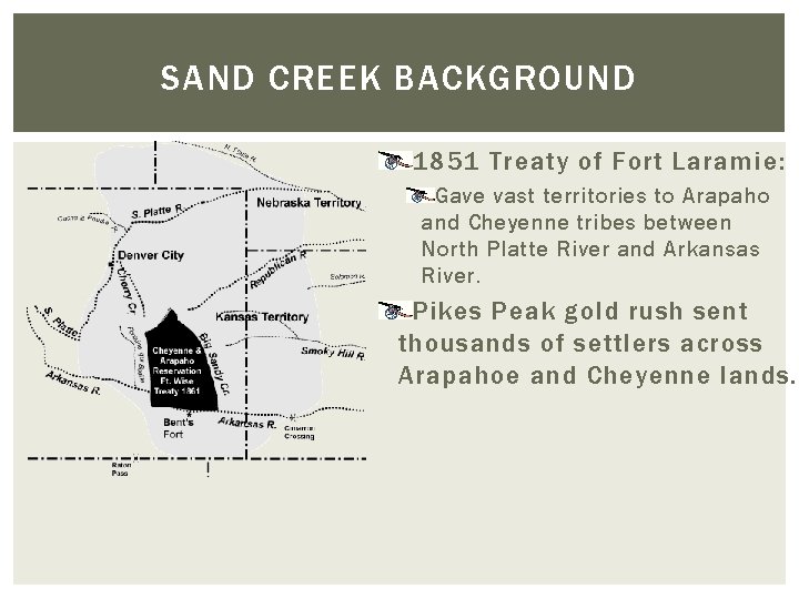 SAND CREEK BACKGROUND 1851 Treaty of Fort Laramie: Gave vast territories to Arapaho and