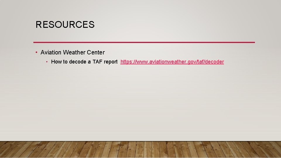 RESOURCES • Aviation Weather Center • How to decode a TAF report https: //www.