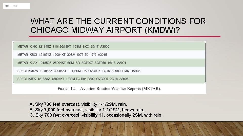 WHAT ARE THE CURRENT CONDITIONS FOR CHICAGO MIDWAY AIRPORT (KMDW)? A. Sky 700 feet