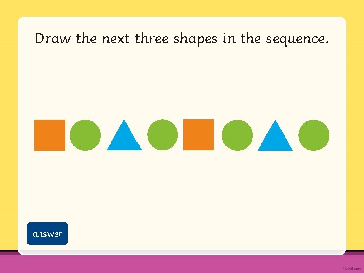 Draw the next three shapes in the sequence. answer Draw the next three shapes in the sequence. answer